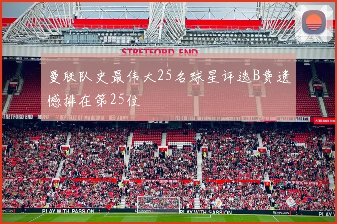 曼联队史最伟大25名球星评选B费遗憾排在第25位