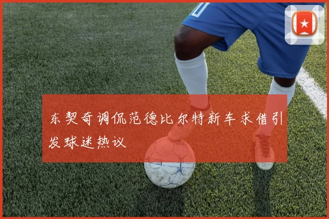 东契奇调侃范德比尔特新车求借引发球迷热议