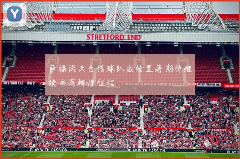 萨福诺夫自信球队成绩显著期待继续书写辉煌征程